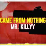 Mr. Killyy – Came From Nothing